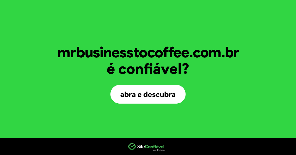 O site mrbusinesstocoffee.com.br é confiável?