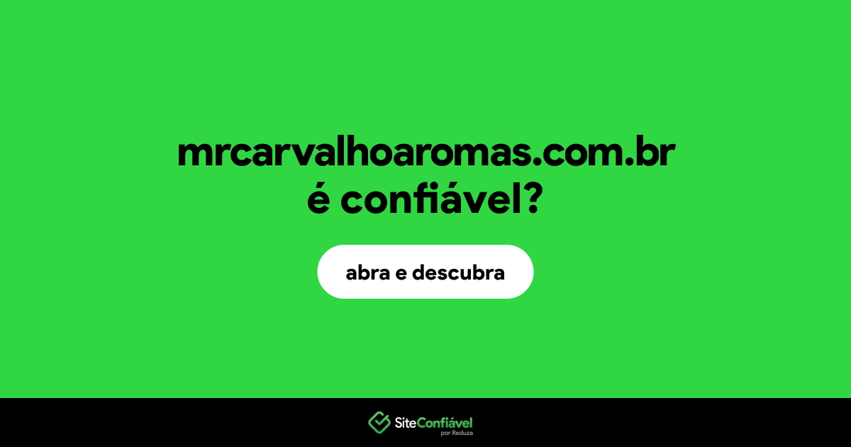 O site mrcarvalhoaromas.com.br é confiável?