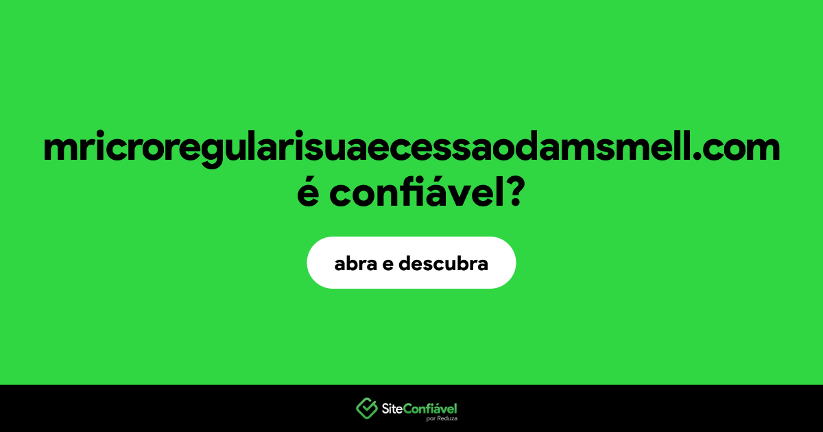 O site mricroregularisuaecessaodamsmell.com é confiável?