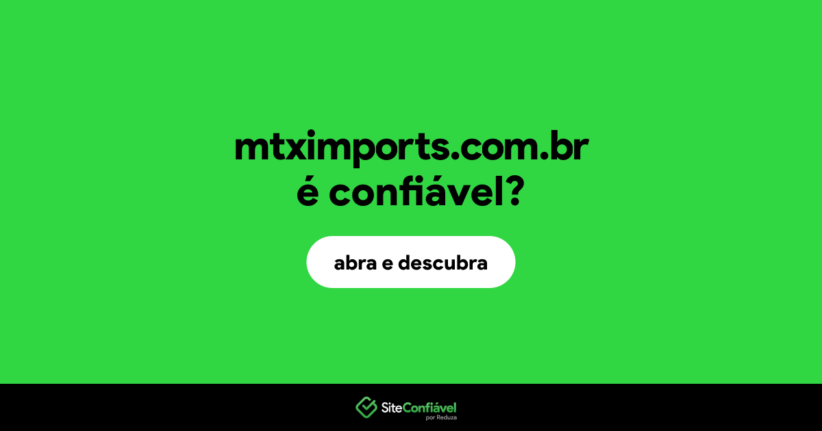 O site mtximports.com.br é confiável?