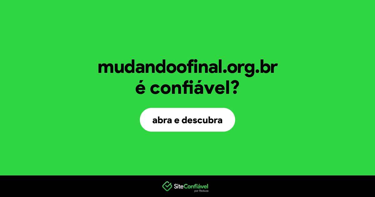O site mudandoofinal.org.br é confiável?