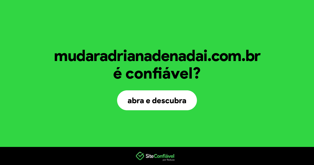 O site mudaradrianadenadai.com.br é confiável?
