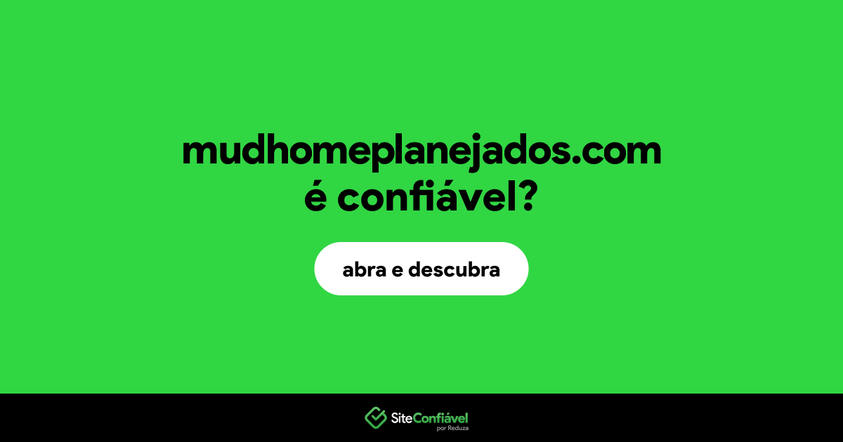 O site mudhomeplanejados.com é confiável?