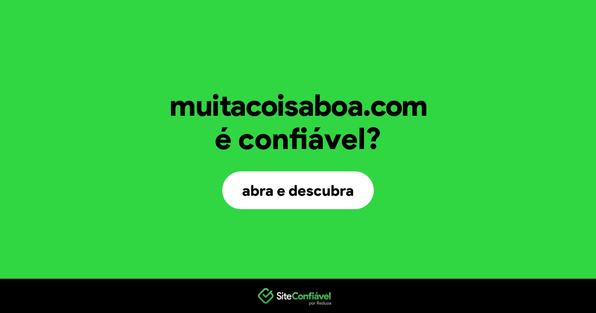 O site muitacoisaboa.com é confiável?