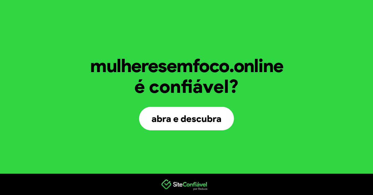 O site mulheresemfoco.online é confiável?