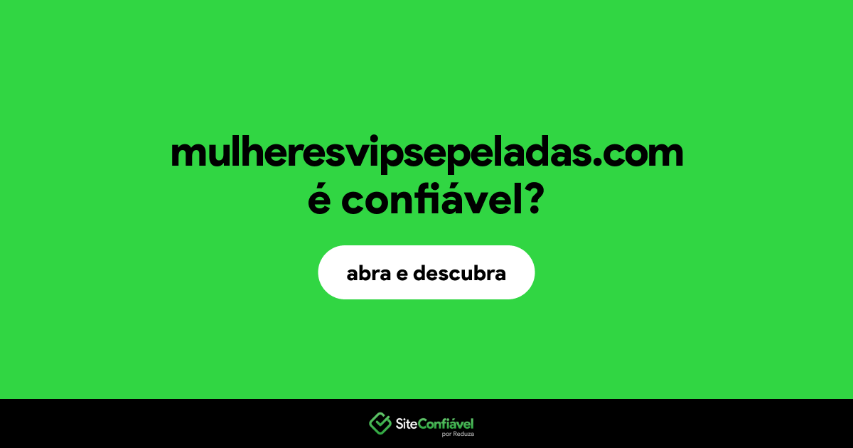 O site mulheresvipsepeladas.com é confiável?