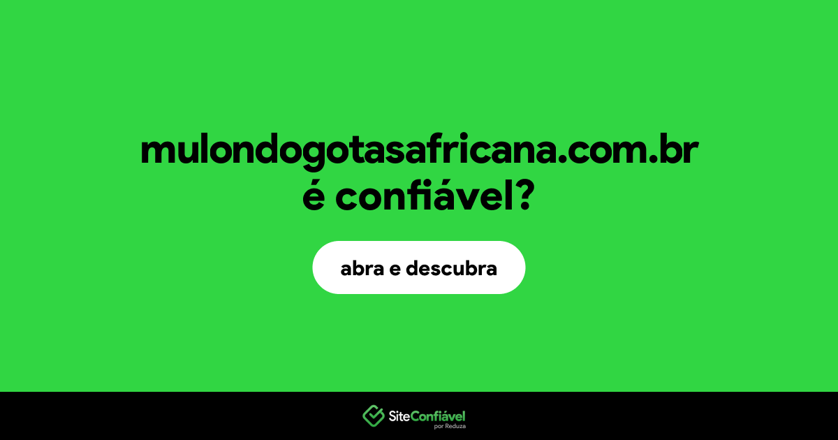 O site mulondogotasafricana.com.br é confiável?