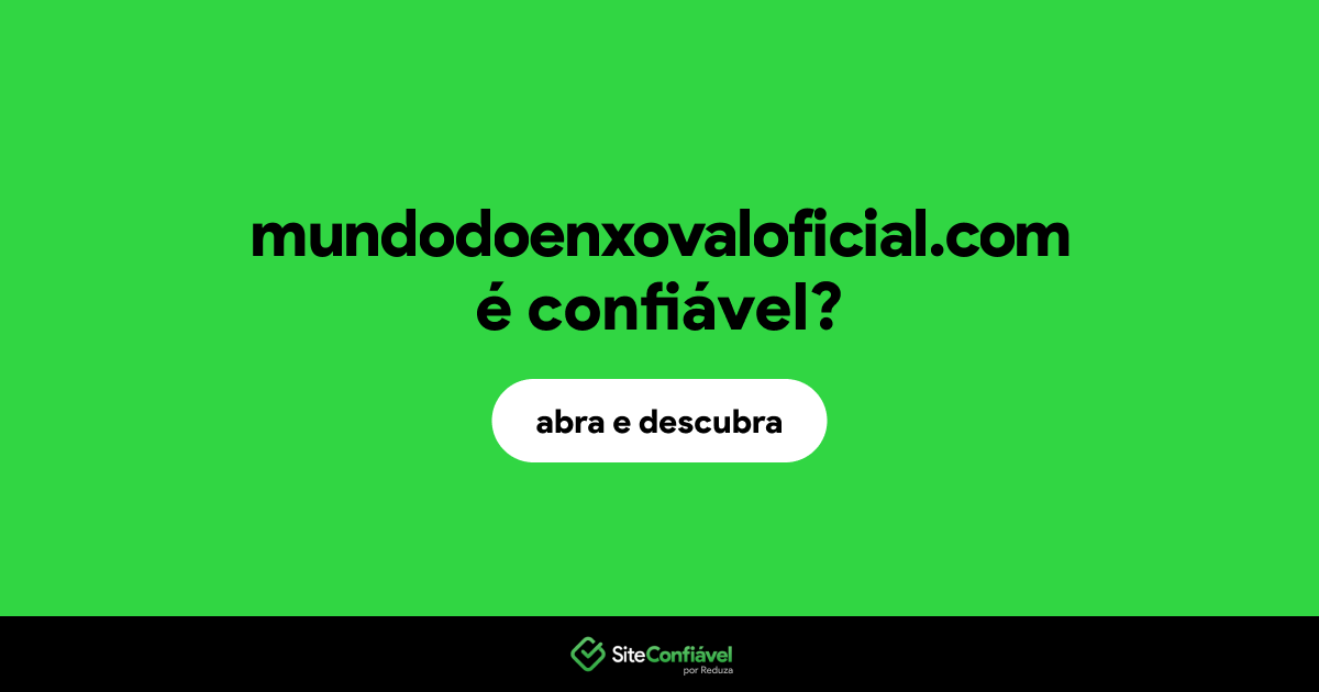O site mundodoenxovaloficial.com é confiável?
