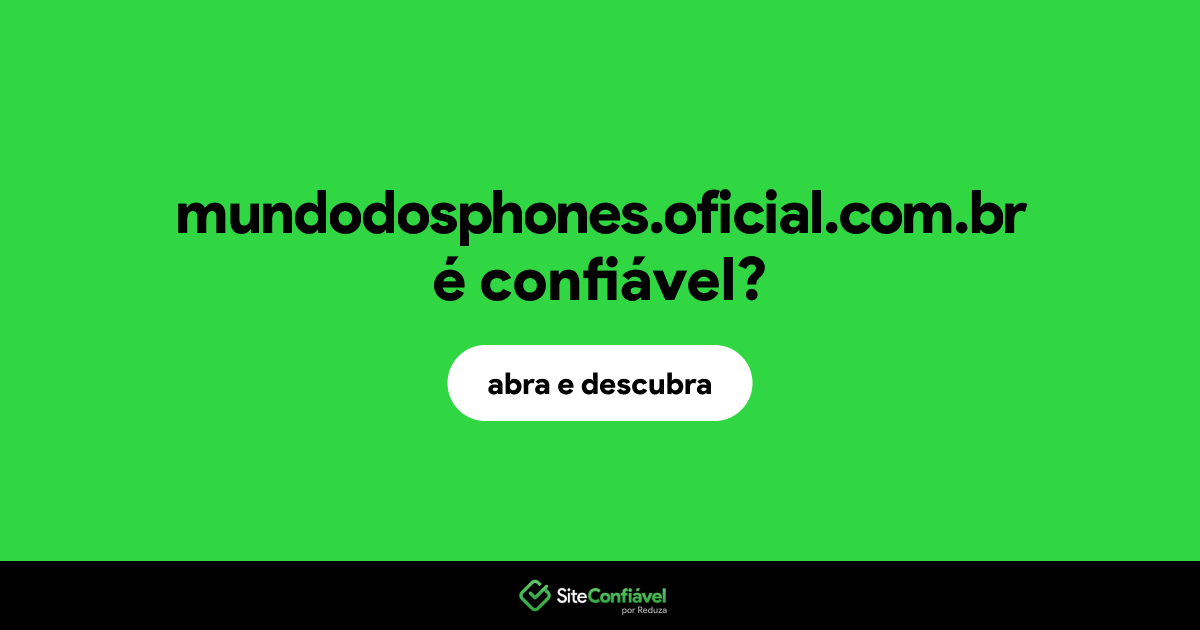 O site mundodosphones.oficial.com.br é confiável?