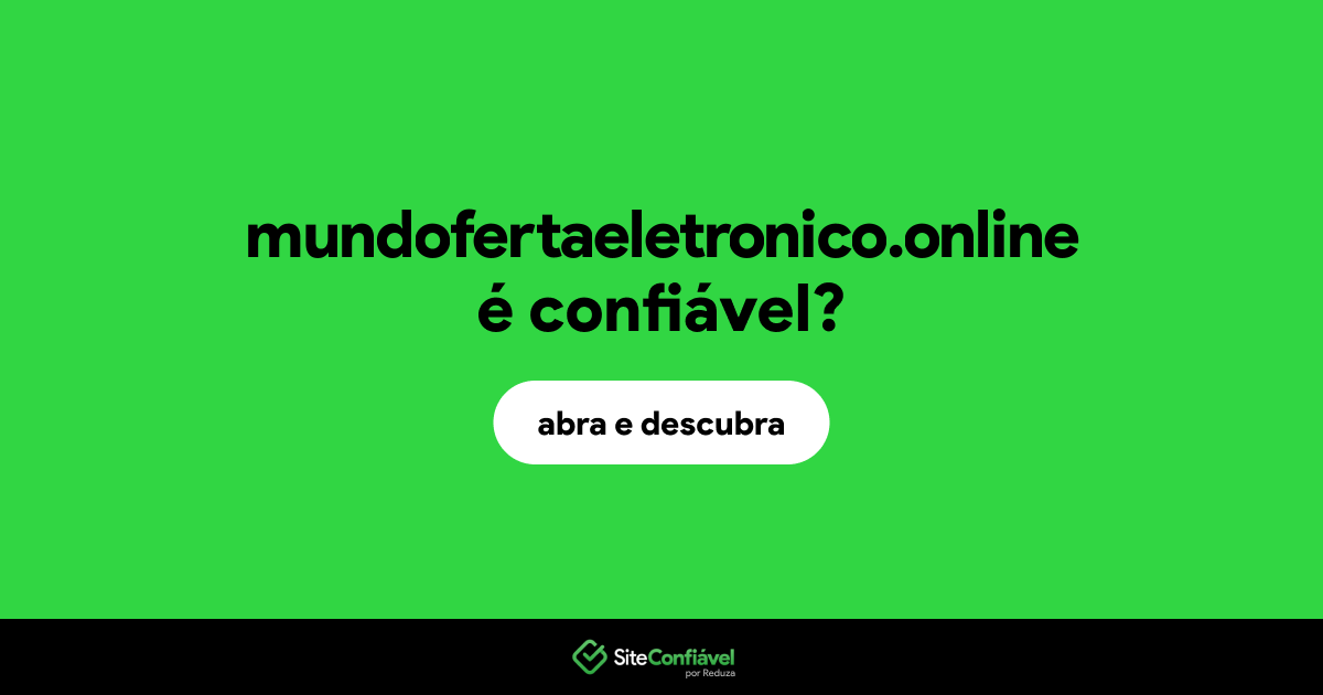 O site mundofertaeletronico.online é confiável?