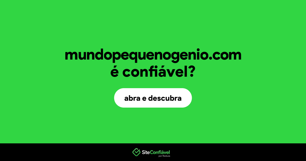 O site mundopequenogenio.com é confiável?