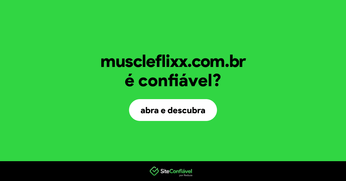 O site muscleflixx.com.br é confiável?