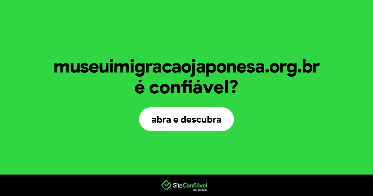 O site museuimigracaojaponesa.org.br é confiável?