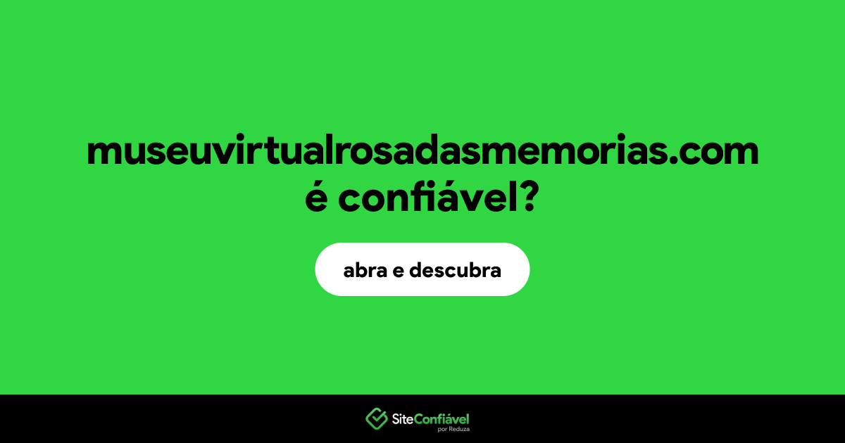 O site museuvirtualrosadasmemorias.com é confiável?
