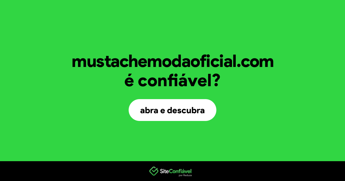 O site mustachemodaoficial.com é confiável?