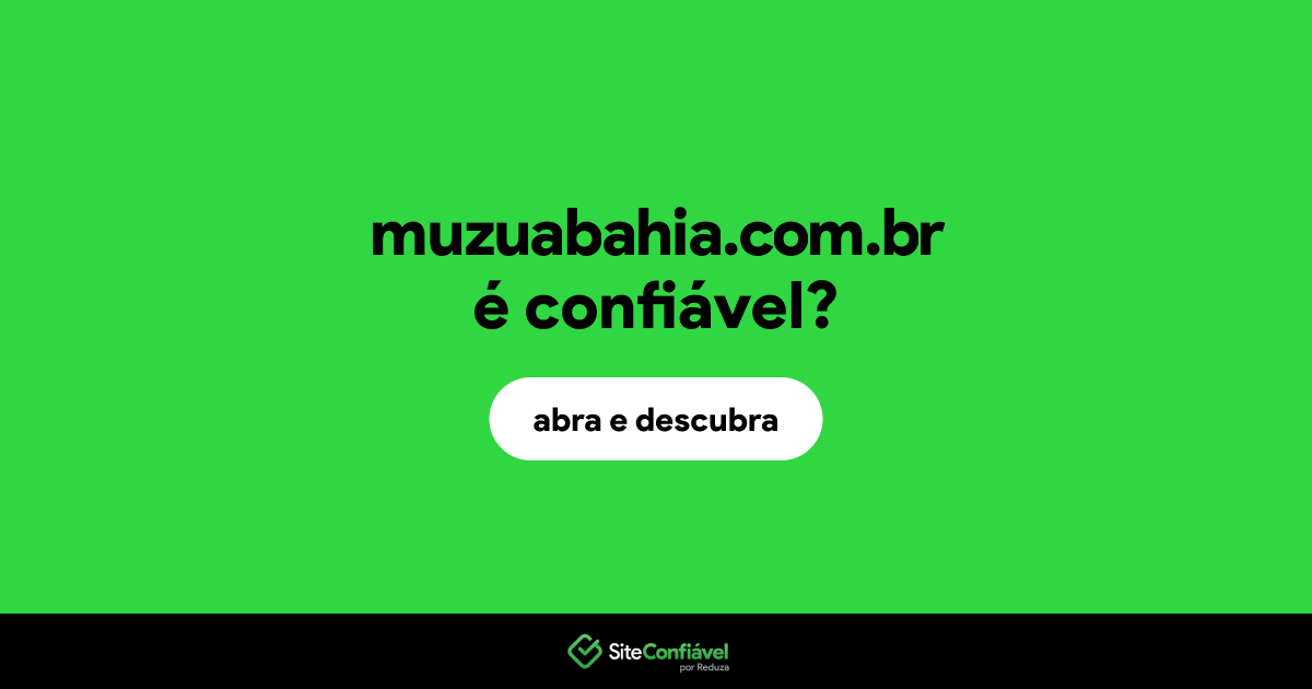 O site muzuabahia.com.br é confiável?