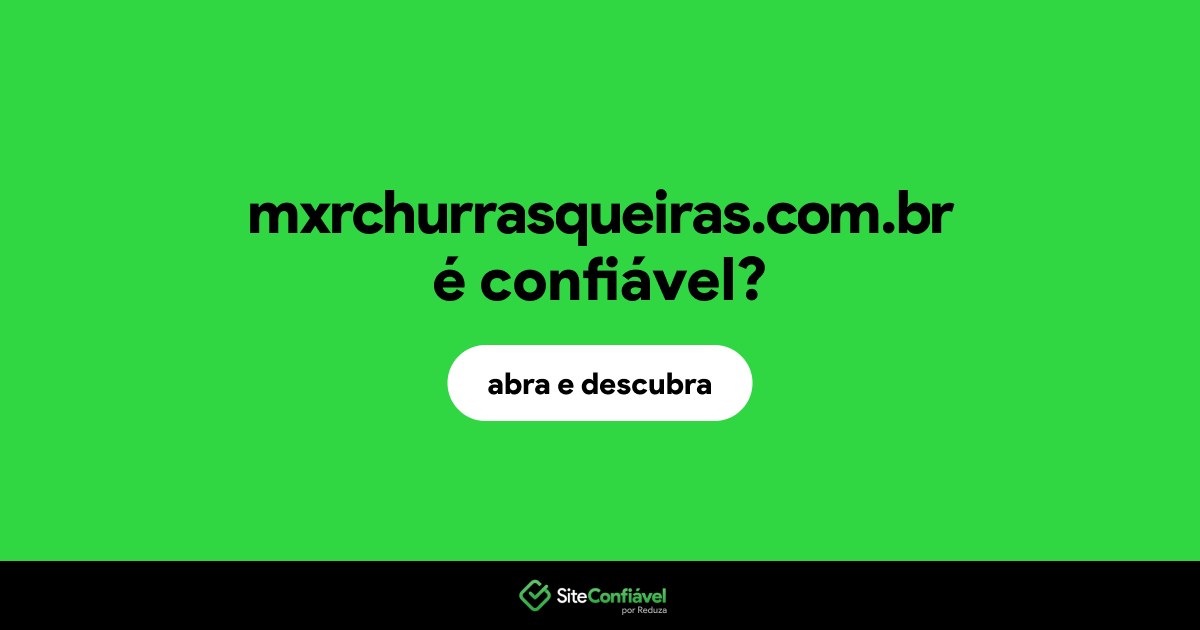 O site mxrchurrasqueiras.com.br é confiável?