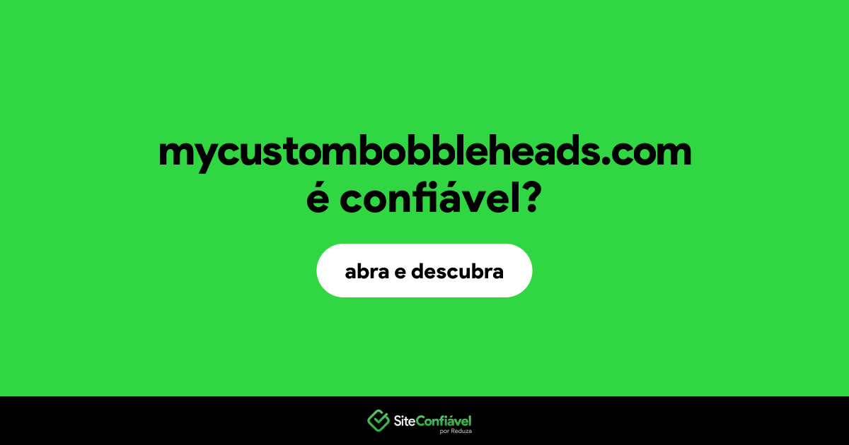 O site mycustombobbleheads.com é confiável?