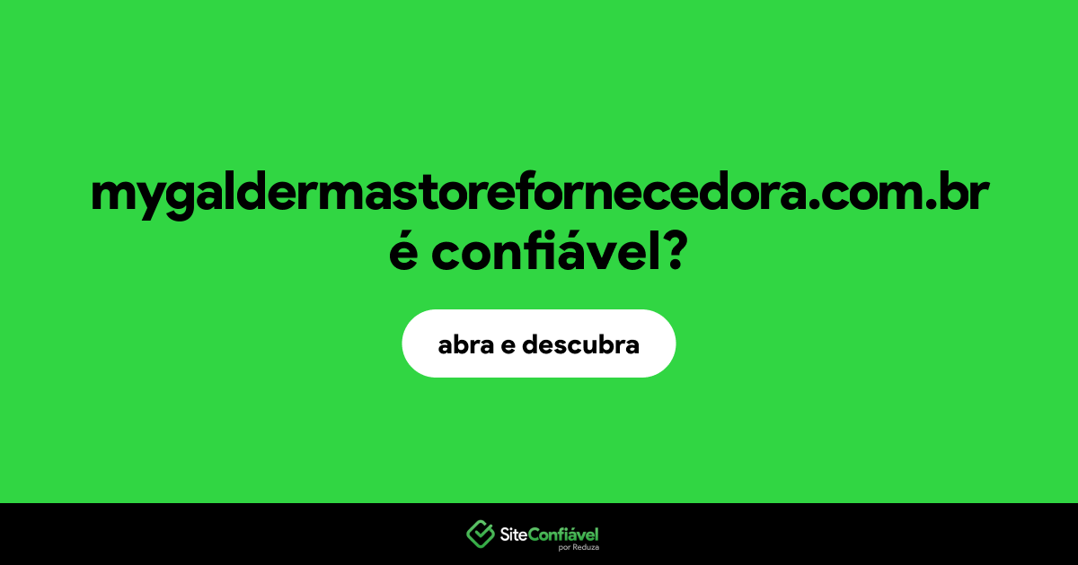 O site mygaldermastorefornecedora.com.br é confiável?