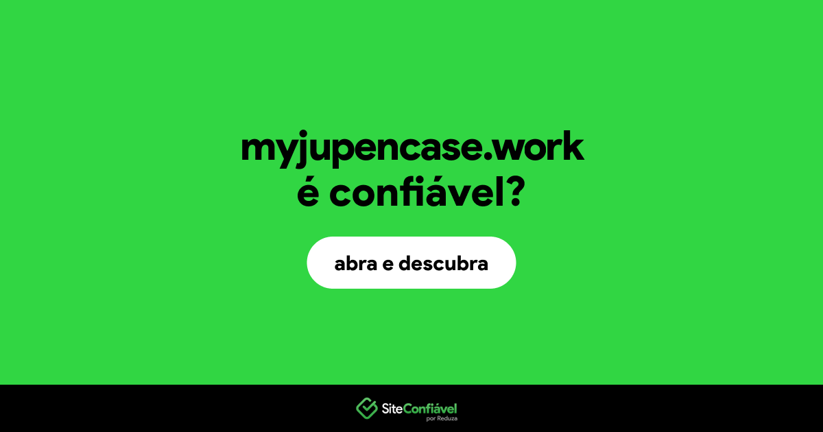 O site myjupencase.work é confiável?