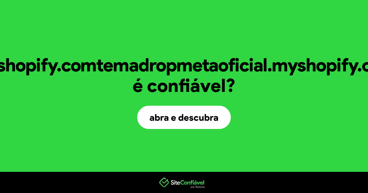 O site myshopify.comtemadropmetaoficial.myshopify.com é confiável?
