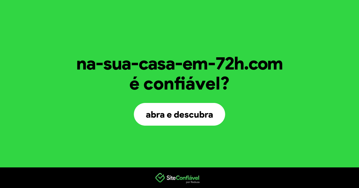 O site na-sua-casa-em-72h.com é confiável?