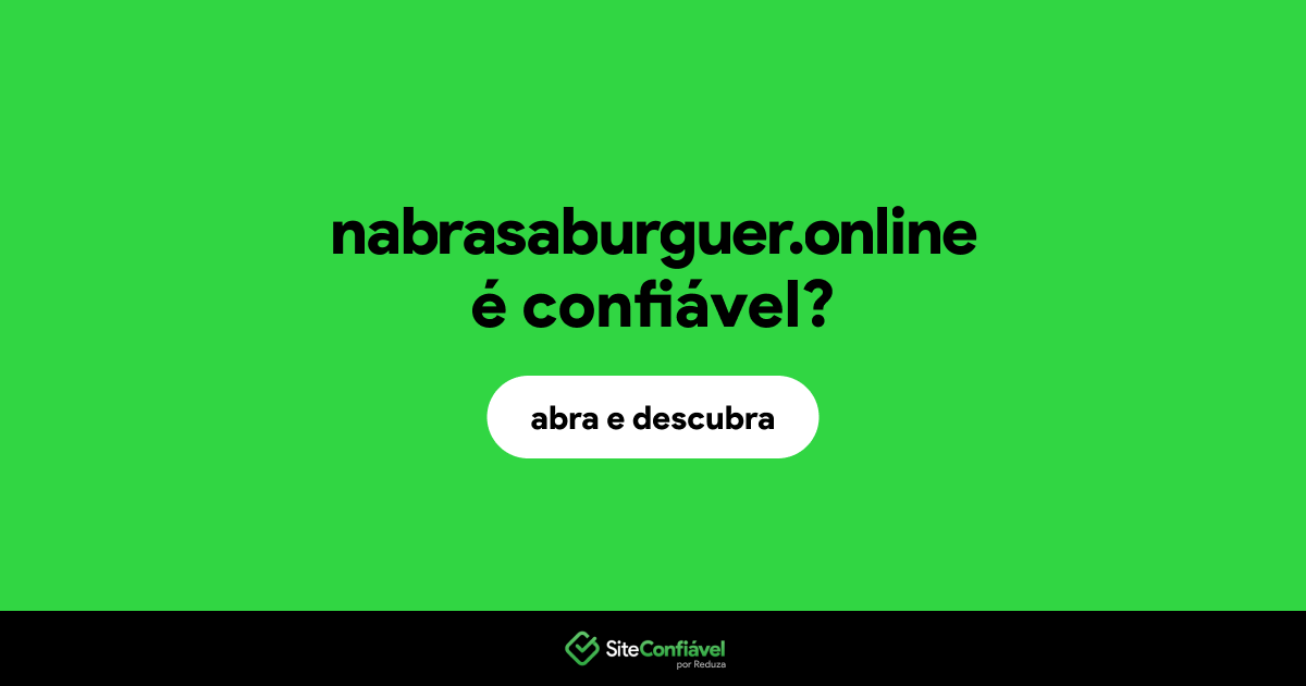 O site nabrasaburguer.online é confiável?