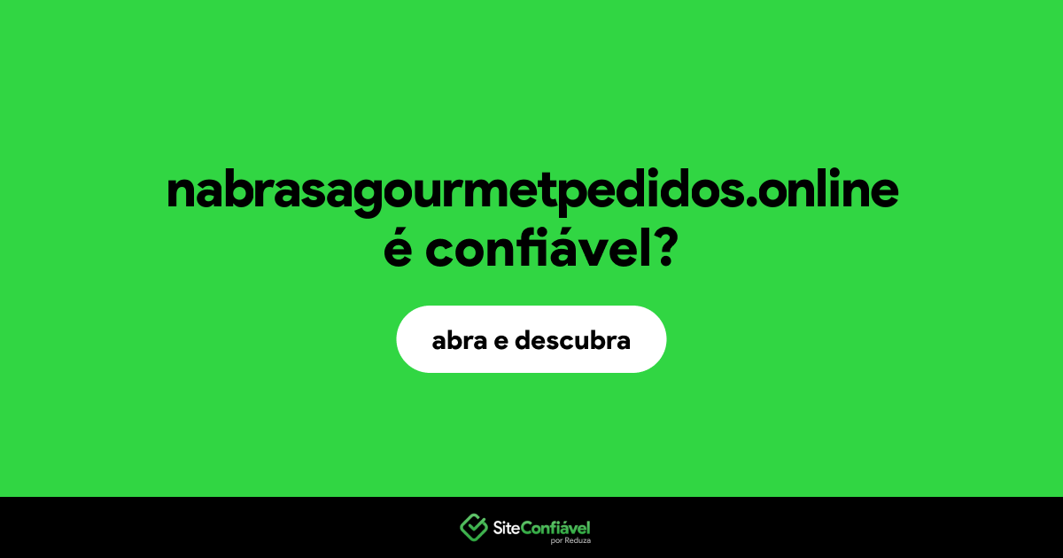 O site nabrasagourmetpedidos.online é confiável?