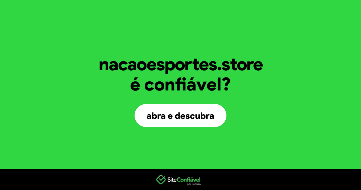 O site nacaoesportes.store é confiável?