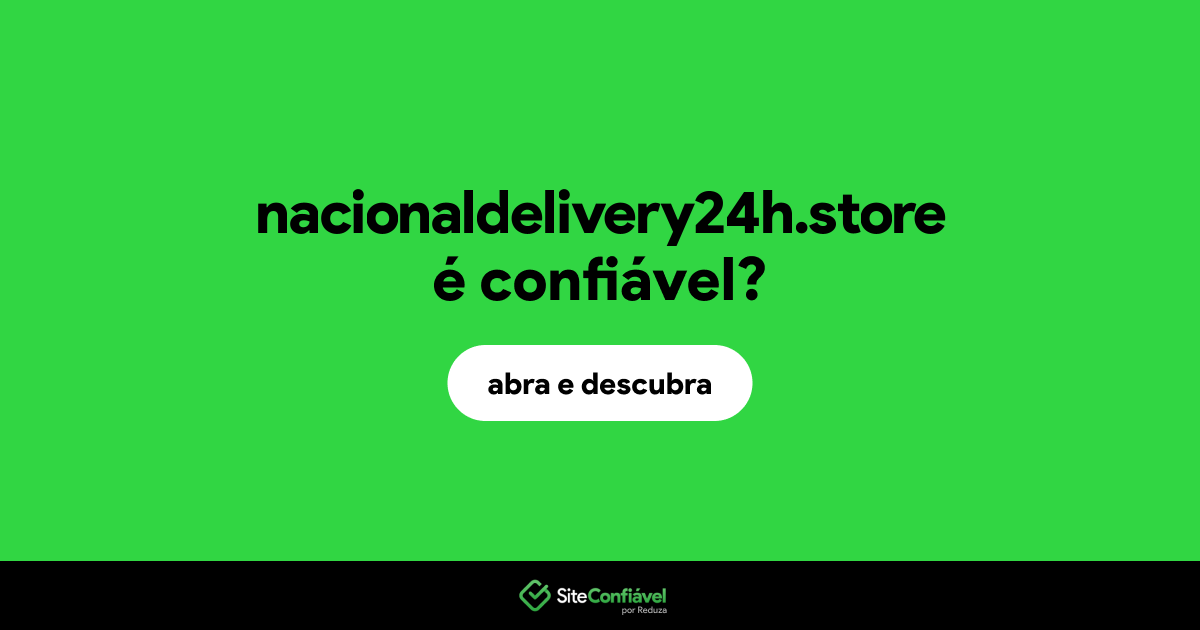 O site nacionaldelivery24h.store é confiável?
