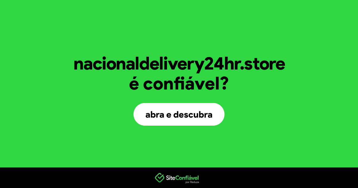 O site nacionaldelivery24hr.store é confiável?