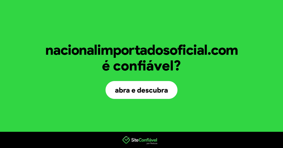 O site nacionalimportadosoficial.com é confiável?