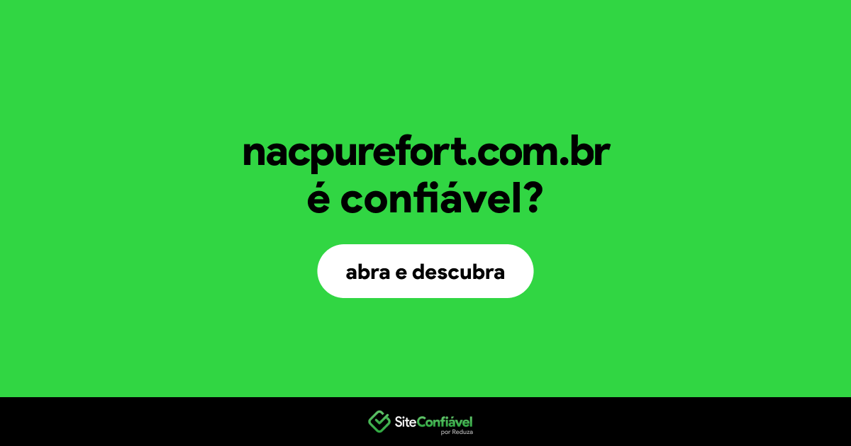 O site nacpurefort.com.br é confiável?