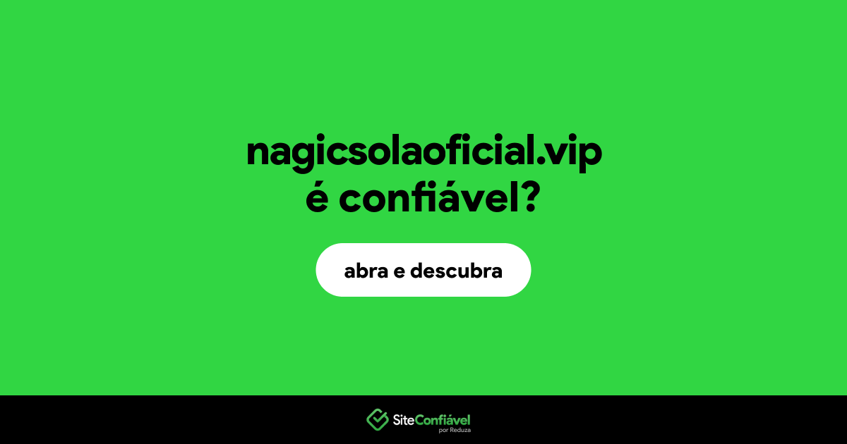 O site nagicsolaoficial.vip é confiável?