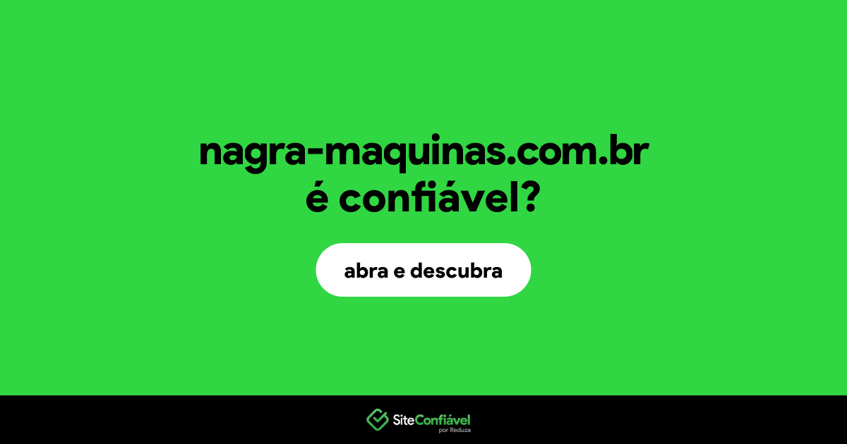O site nagra-maquinas.com.br é confiável?