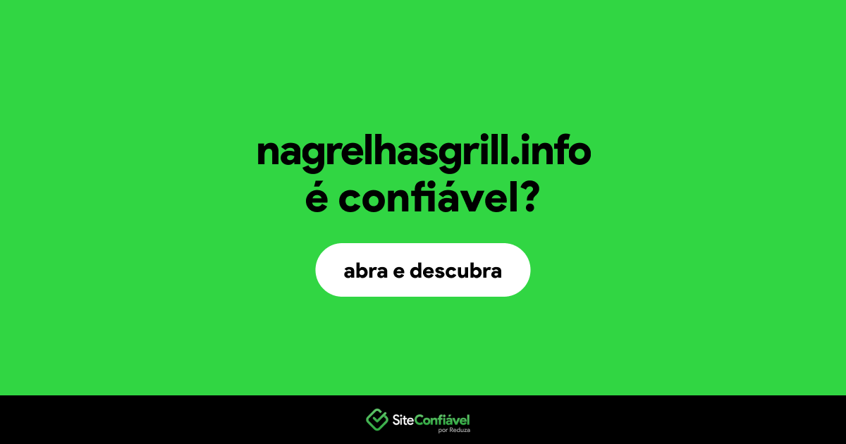 O site nagrelhasgrill.info é confiável?