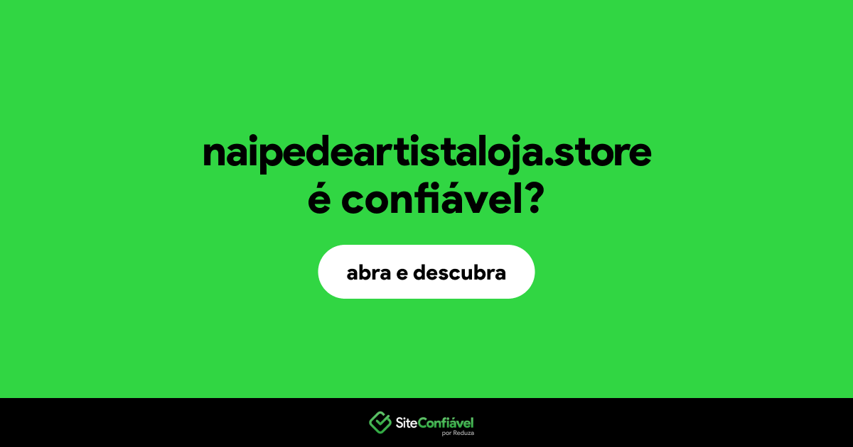 O site naipedeartistaloja.store é confiável?