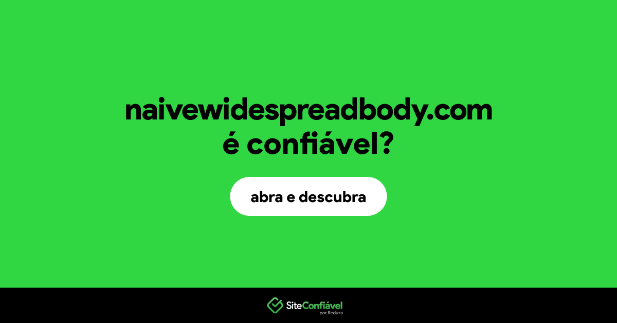 O site naivewidespreadbody.com é confiável?