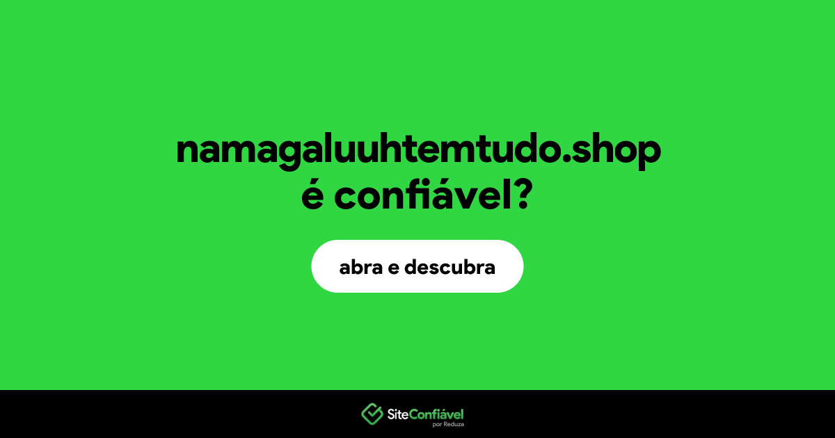 O site namagaluuhtemtudo.shop é confiável?