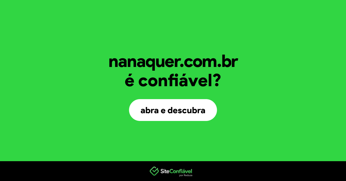 O site nanaquer.com.br é confiável?