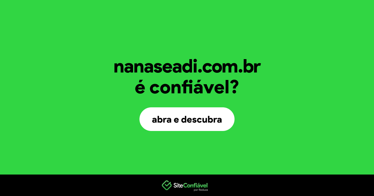 O site nanaseadi.com.br é confiável?