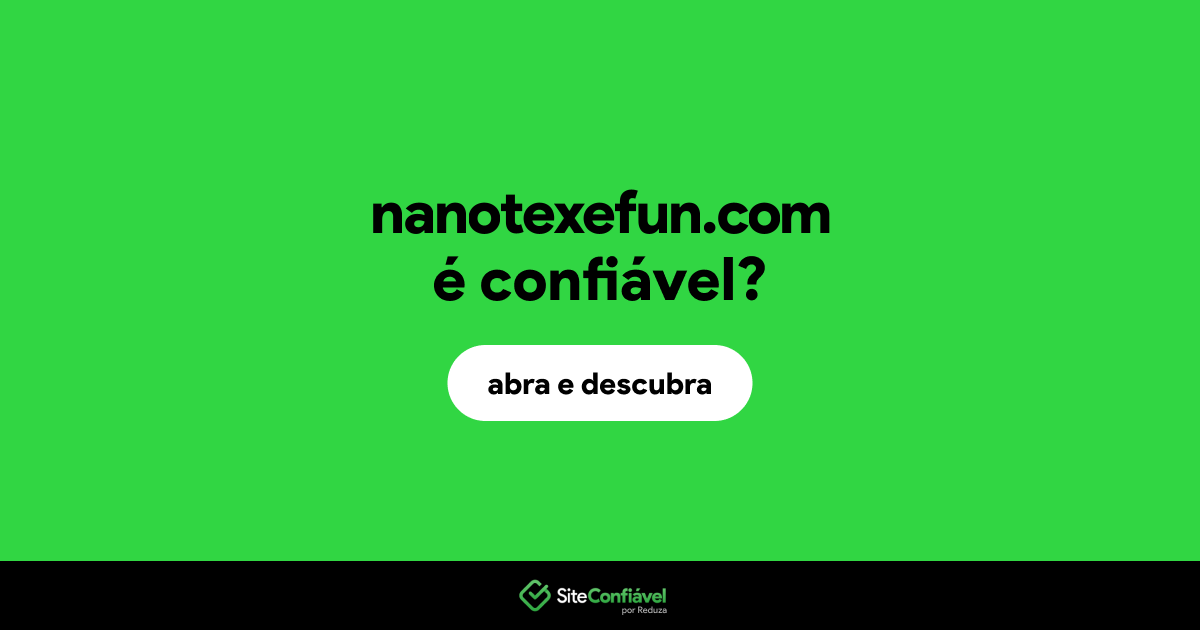 O site nanotexefun.com é confiável?