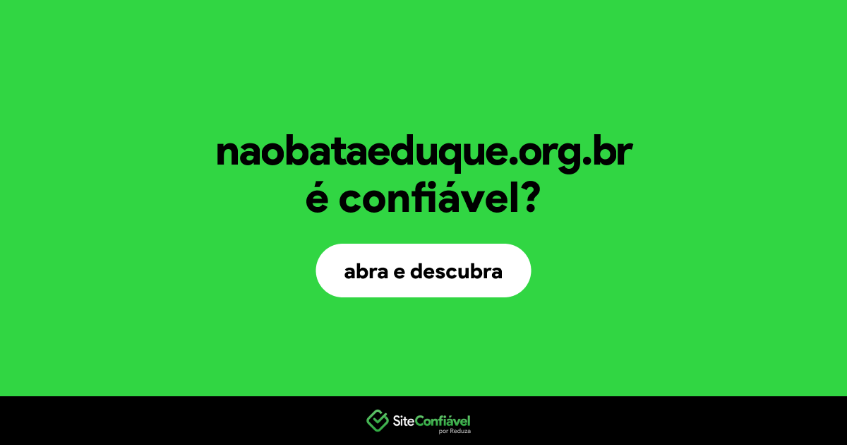 O site naobataeduque.org.br é confiável?