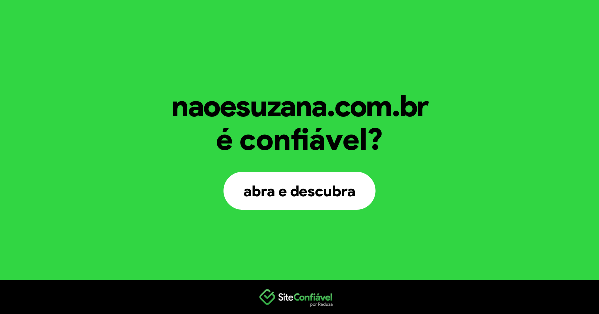 O site naoesuzana.com.br é confiável?