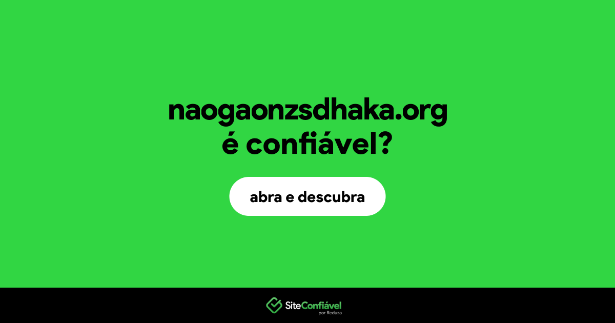 O site naogaonzsdhaka.org é confiável?