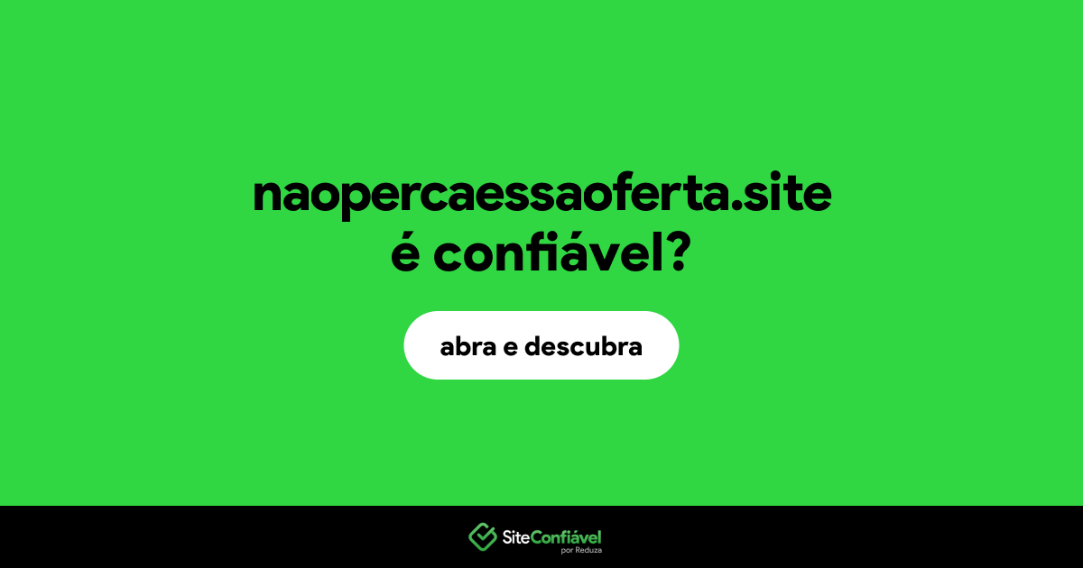 O site naopercaessaoferta.site é confiável?