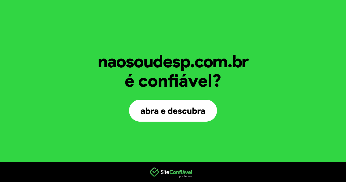 O site naosoudesp.com.br é confiável?