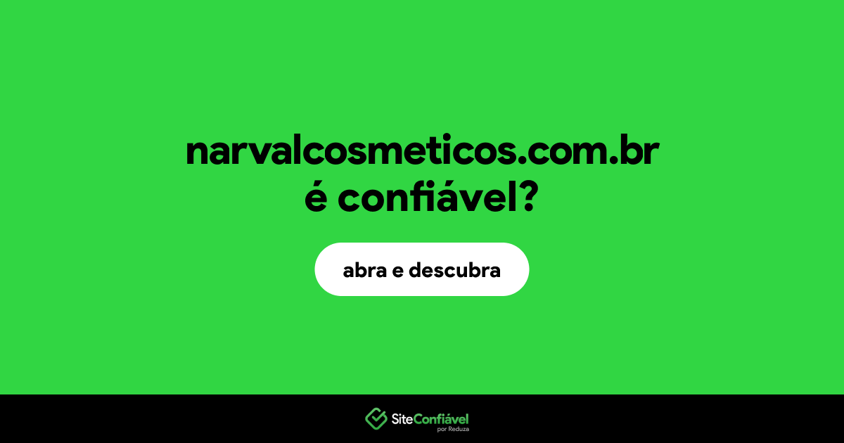 O site narvalcosmeticos.com.br é confiável?