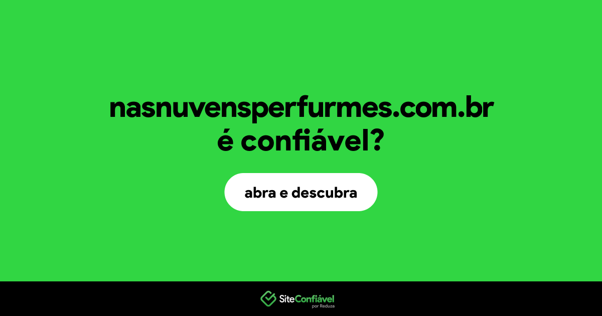 O site nasnuvensperfurmes.com.br é confiável?