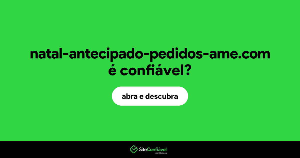 O site natal-antecipado-pedidos-ame.com é confiável?